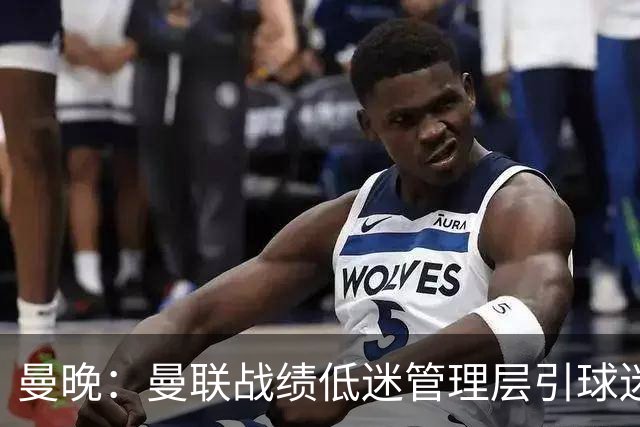 曼晚：曼联战绩低迷管理层引球迷不满，部分忠实球迷渐失信心