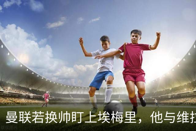 曼联若换帅盯上埃梅里，他与维拉老板的股权纽带成拦路虎