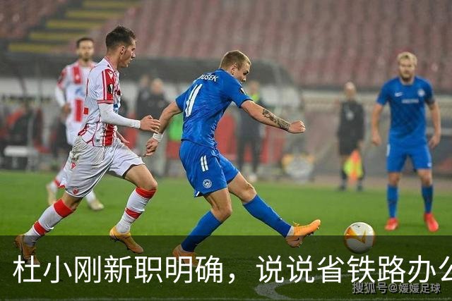 杜小刚新职明确，说说省铁路办公室主任这个角色